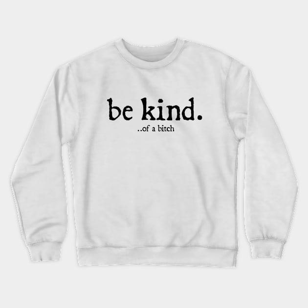 Be Kind Of A Bitch Funny Quote Gift Crewneck Sweatshirt by  hal mafhoum?